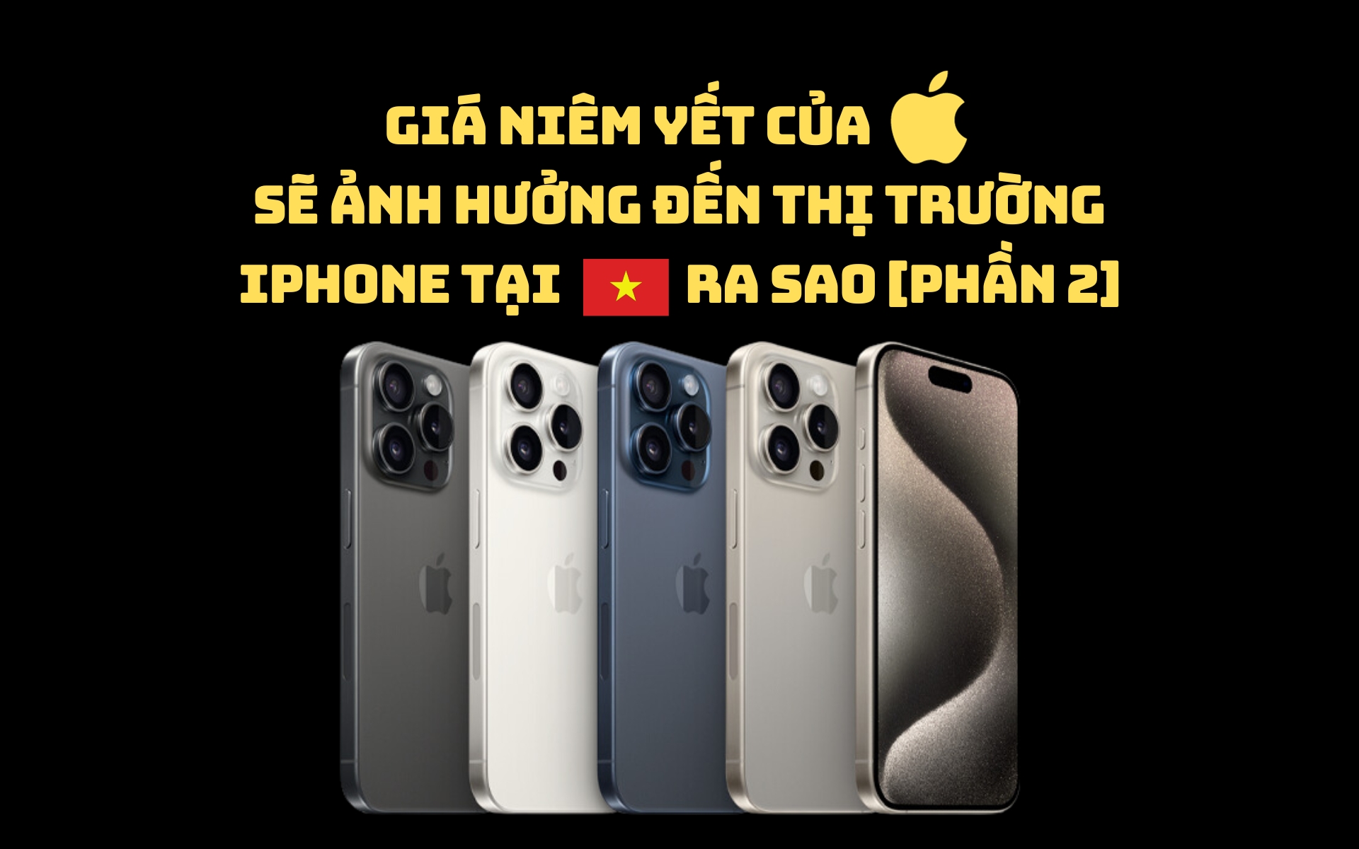 [Phần 2] Giá niêm yết của Apple Store ảnh hưởng đến thị trường iPhone tại Việt Nam ra sao